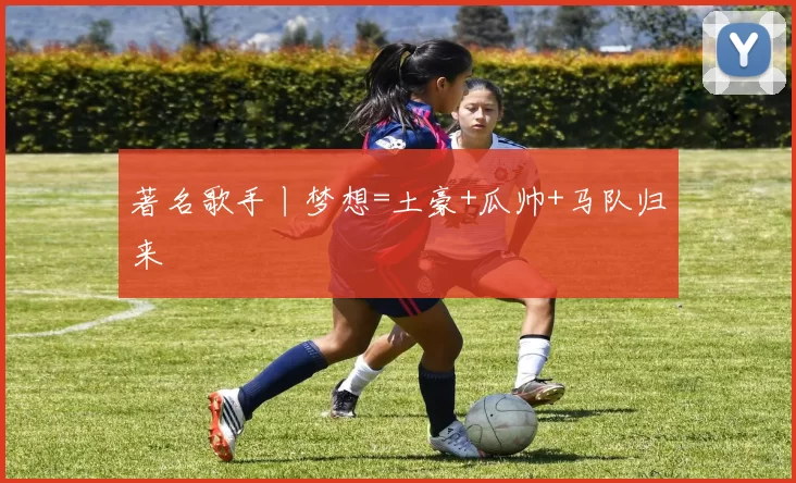 著名歌手丨梦想=土豪+瓜帅+马队归来