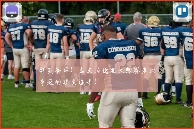 群英荟萃！盘点马德里大师赛多次夺冠的顶尖选手！