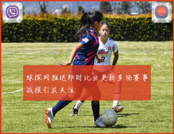 球探网推送即时比分更新多场赛事战报引发关注